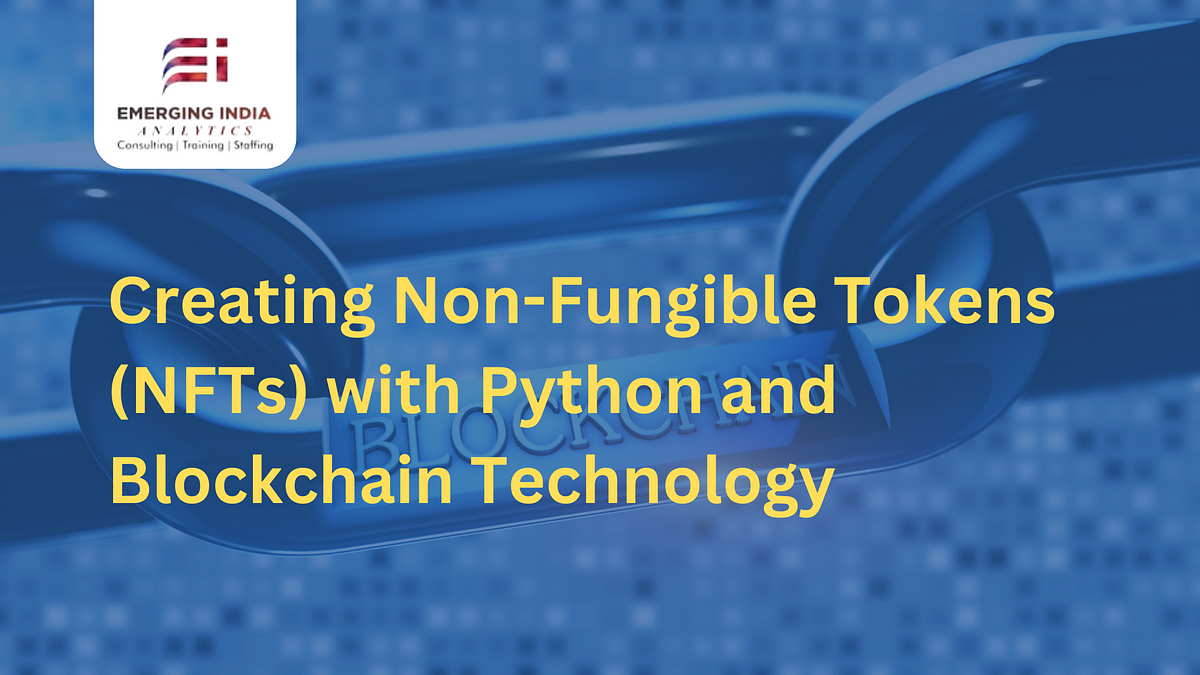 Creating Non-Fungible Tokens (NFTs) with Python and Blockchain Technology | by Emerging India Analytics | Mar, 2024